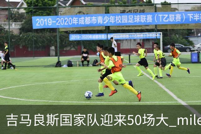 吉马良斯国家队迎来50场大 milestone，进球添光彩